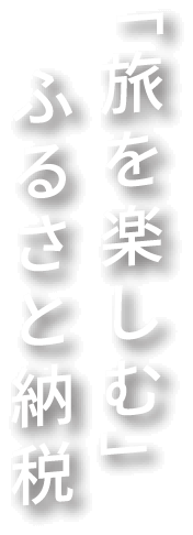 「旅を楽しむ」ふるさと納税