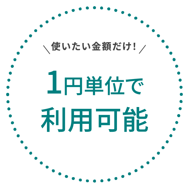 使いたい金額だけ！1円単位で利用可能